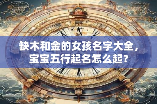 缺木和金的女孩名字大全，宝宝五行起名怎么起？