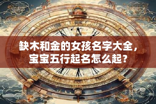 缺木和金的女孩名字大全，宝宝五行起名怎么起？