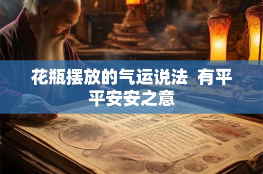 花瓶摆放的气运说法  有平平安安之意