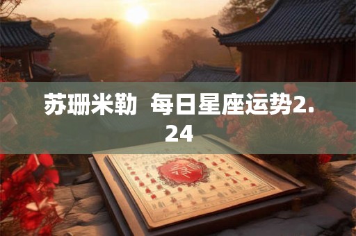 苏珊米勒  每日星座运势2.24