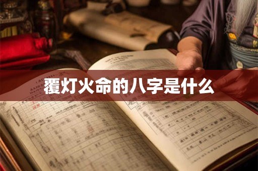 覆灯火命是哪年出生的人 事业需要注意什么