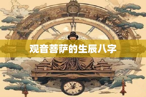 观音菩萨的生辰八字 观音转世的人特征八字