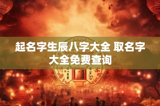 起名字生辰八字大全 取名字大全免费查询