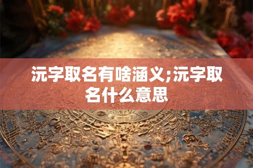 沁玥名字的寓意 梓涵女孩名字什么意义