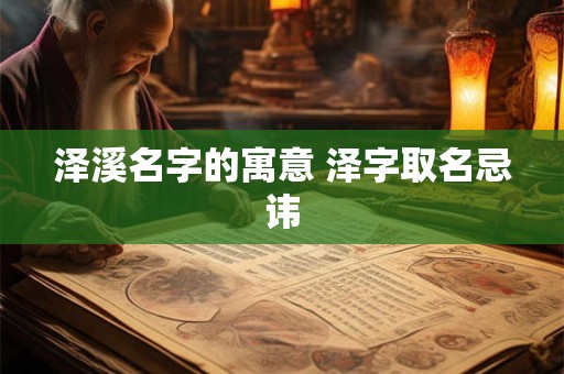 泽溪名字的寓意 泽字取名忌讳