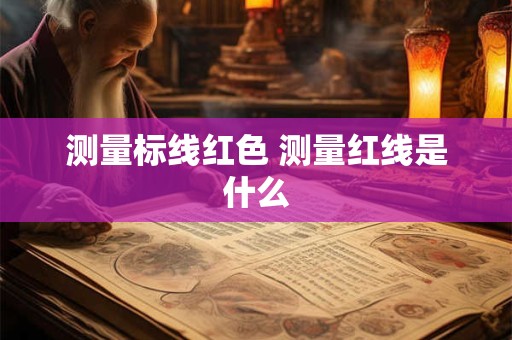 测量标线红色 测量红线是什么