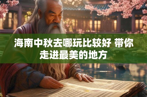 海南中秋去哪玩比较好 带你走进最美的地方