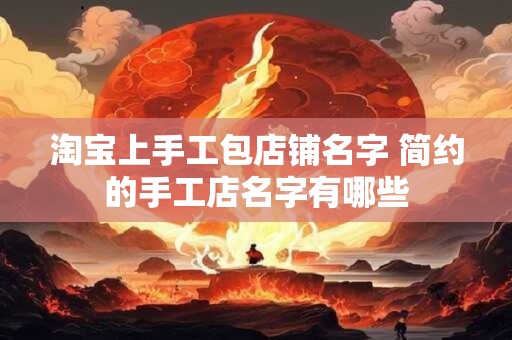 淘宝上手工包店铺名字 简约的手工店名字有哪些