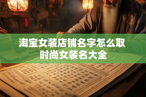 淘宝女装店铺名字怎么取 时尚女装名大全