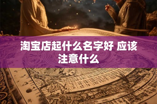 淘宝店起什么名字好 应该注意什么
