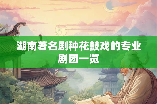 湖南著名剧种花鼓戏的专业剧团一览
