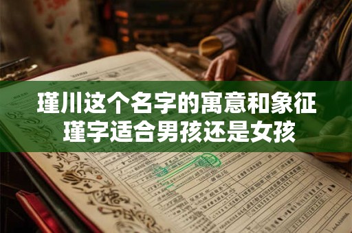 瑾川这个名字的寓意和象征 瑾字适合男孩还是女孩