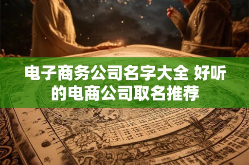 电子商务公司名字大全 好听的电商公司取名推荐