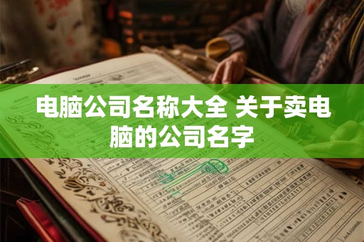 电脑公司名字创意 电脑公司起名字大全免费