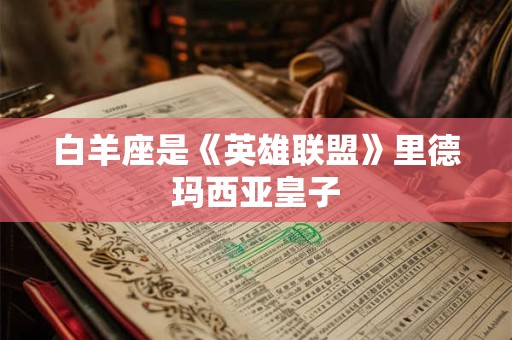 白羊座是《英雄联盟》里德玛西亚皇子