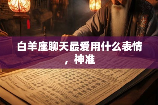 白羊座聊天最爱用什么表情，神准