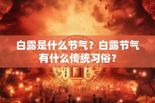 白露是什么节气？白露节气有什么传统习俗？