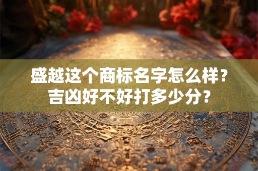 盛越这个商标名字怎么样？吉凶好不好打多少分？