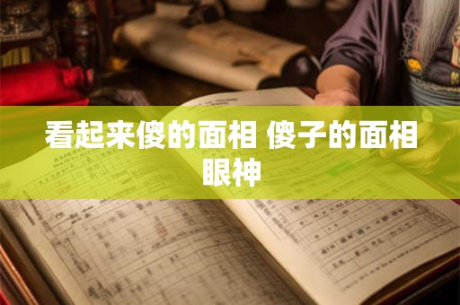 看起来傻的面相 傻子的面相眼神