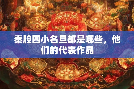秦腔戏曲-秦腔全本戏,秦腔名家及发展历史