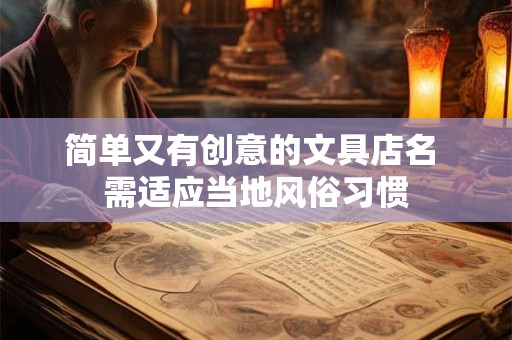 简单又有创意的文具店名 需适应当地风俗习惯