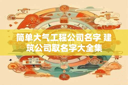 简单大气两个字公司名字 霸气公司名字大全参考