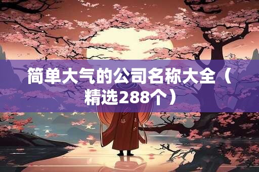 简单大气的公司名称大全（精选288个）