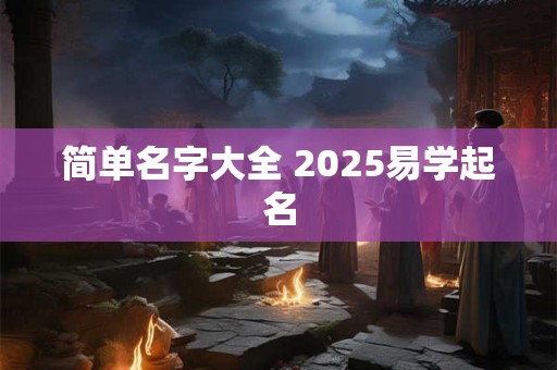 简单名字大全 2025易学起名