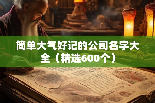 简单大气好记的公司名字大全（精选600个）