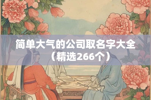 简单大气的公司取名字大全（精选266个）
