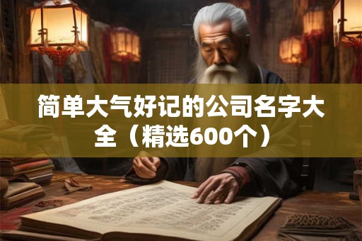 简单大气好记的公司名字大全（精选600个）
