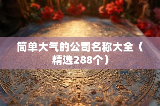 简单大气的公司取名字大全（精选266个）
