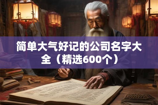 简单大气好记的公司名字大全（精选600个）
