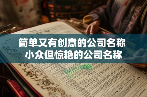 简单又有创意的公司名称 小众但惊艳的公司名称