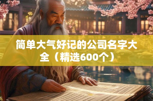 简单大气好记的公司名字大全（精选600个）