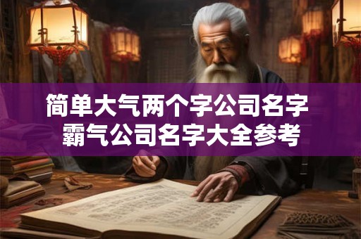 简单大气两个字公司名字 霸气公司名字大全参考