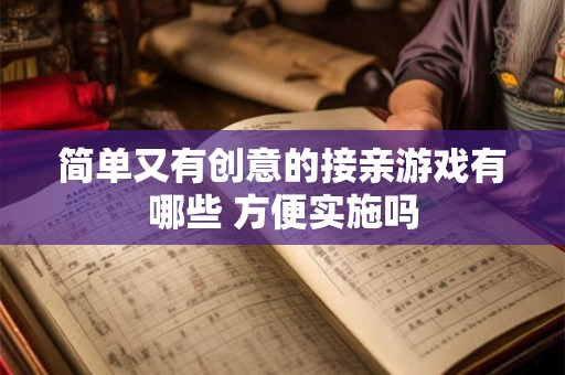 简单又有创意的接亲游戏有哪些 方便实施吗