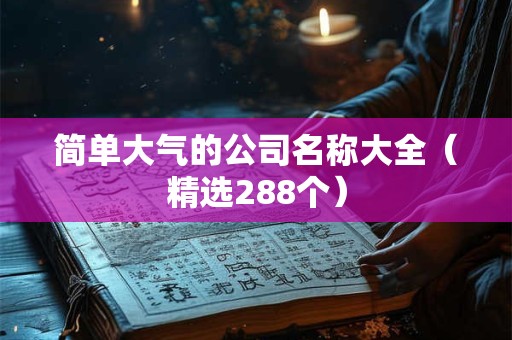 简单大气的公司取名字大全（精选266个）