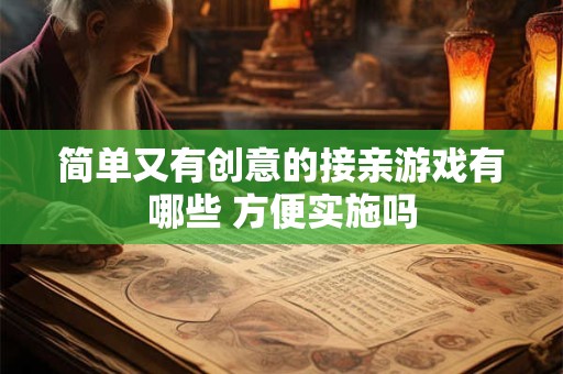 简单又有创意的接亲游戏有哪些 方便实施吗