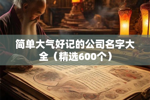 简单大气好记的公司名字大全（精选600个）