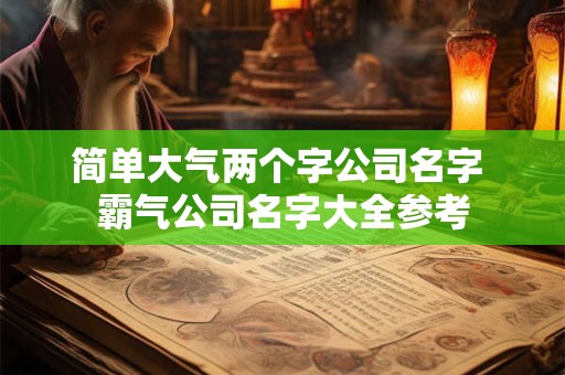 简单大气两个字公司名字 霸气公司名字大全参考