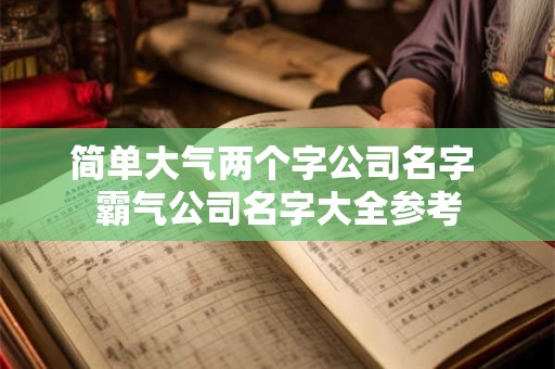 简单大气两个字公司名字 霸气公司名字大全参考