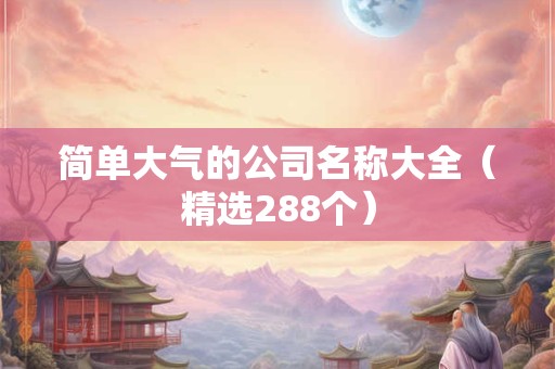 简单大气的公司名称大全（精选288个）