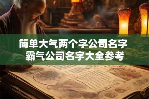 简单大气两个字公司名字 霸气公司名字大全参考