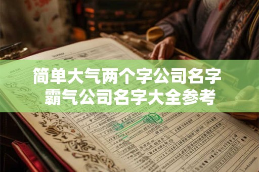 简单大气两个字公司名字 霸气公司名字大全参考