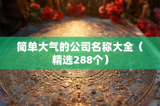 简单大气的公司名称大全（精选288个）