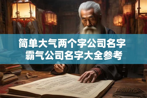 简单大气两个字公司名字 霸气公司名字大全参考