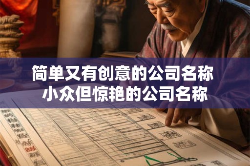 简单又有创意的公司名称 小众但惊艳的公司名称