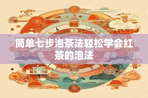 简单七步泡茶法轻松学会红茶的泡法