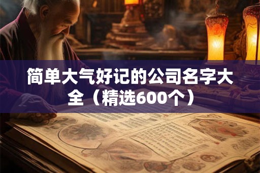 简单大气好记的公司名字大全（精选600个）